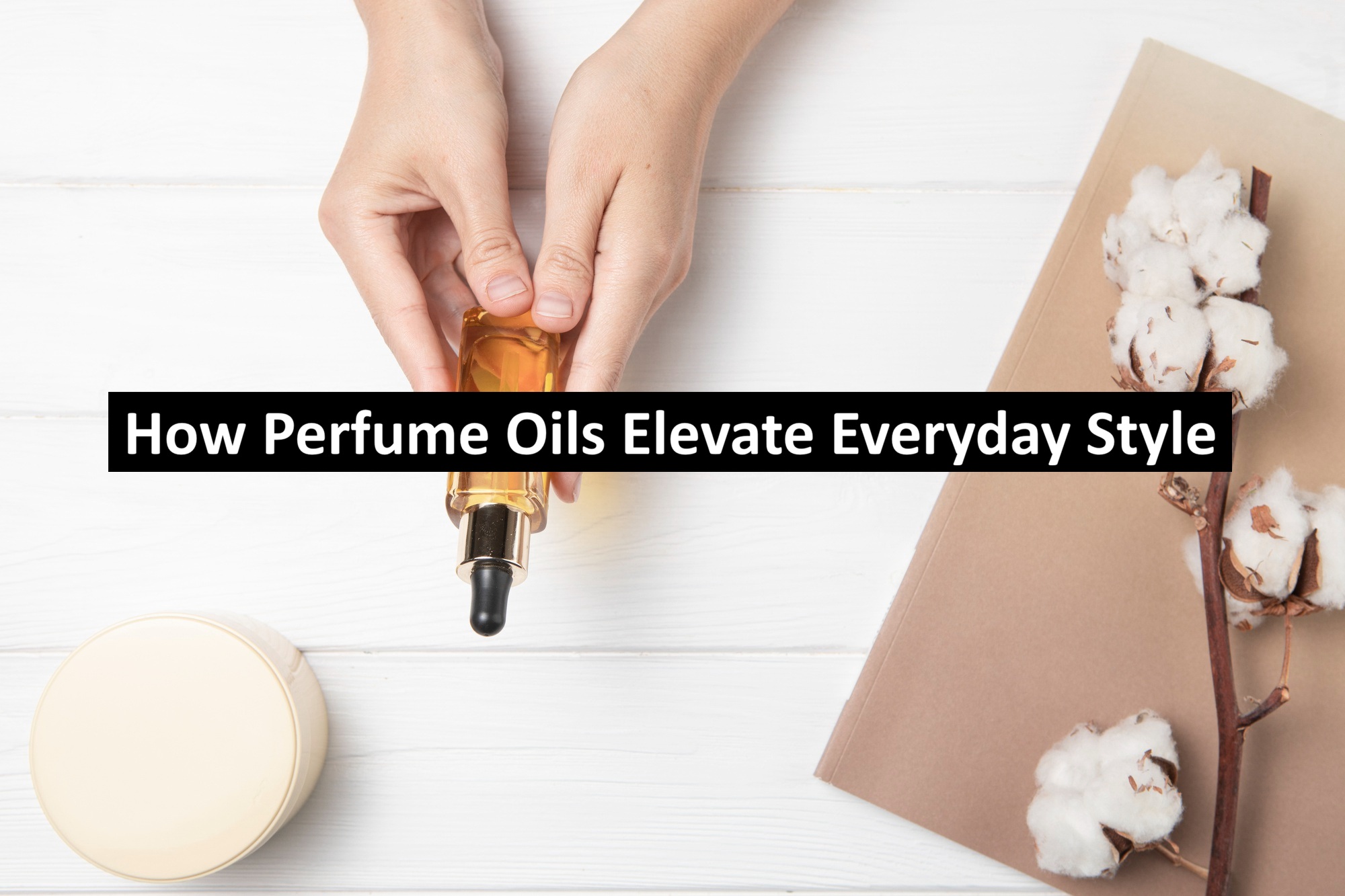 How Perfume Oils Elevate Everyday Style