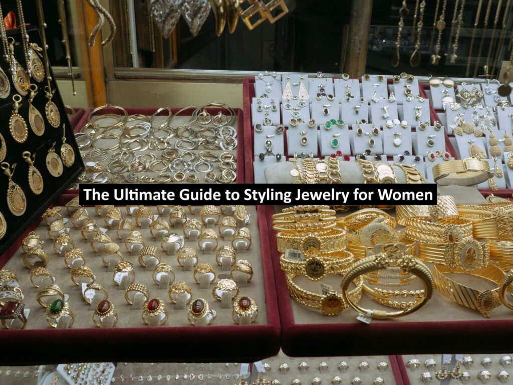 The Ultimate Guide to Styling Jewelry for Women
