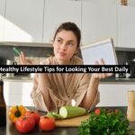Healthy Lifestyle Tips for Looking Your Best Daily